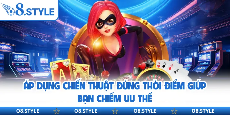 Áp dụng chiến thuật đúng thời điểm giúp bạn chiếm ưu thế