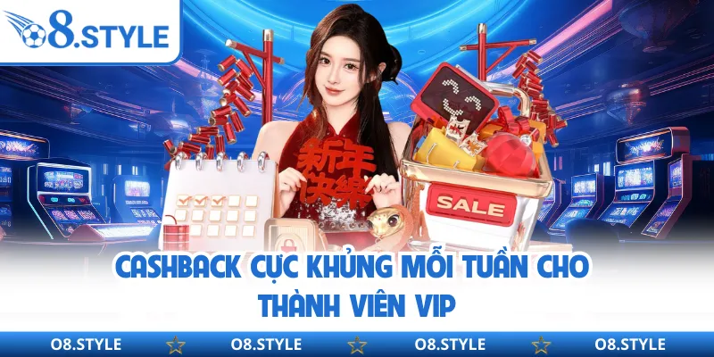 Cashback cực khủng mỗi tuần cho thành viên VIP