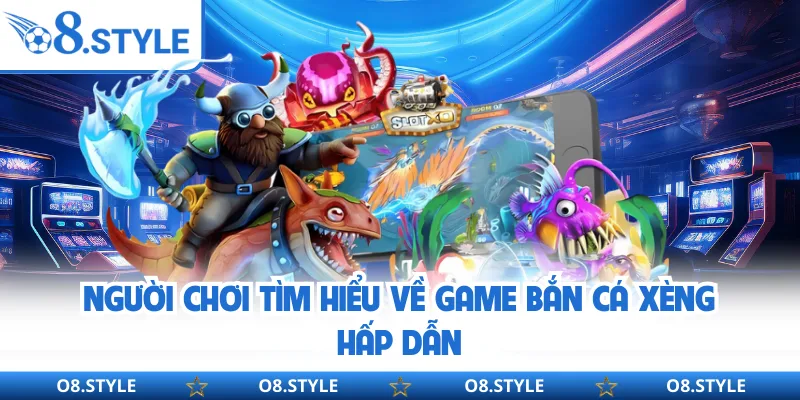 Người chơi tìm hiểu về game bắn cá xèng hấp dẫn