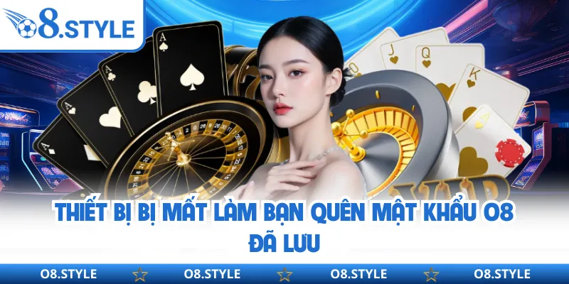 Thiết bị bị mất làm bạn quên mật khẩu O8 đã lưu